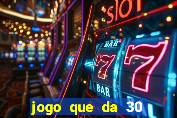 jogo que da 30 reais de bonus